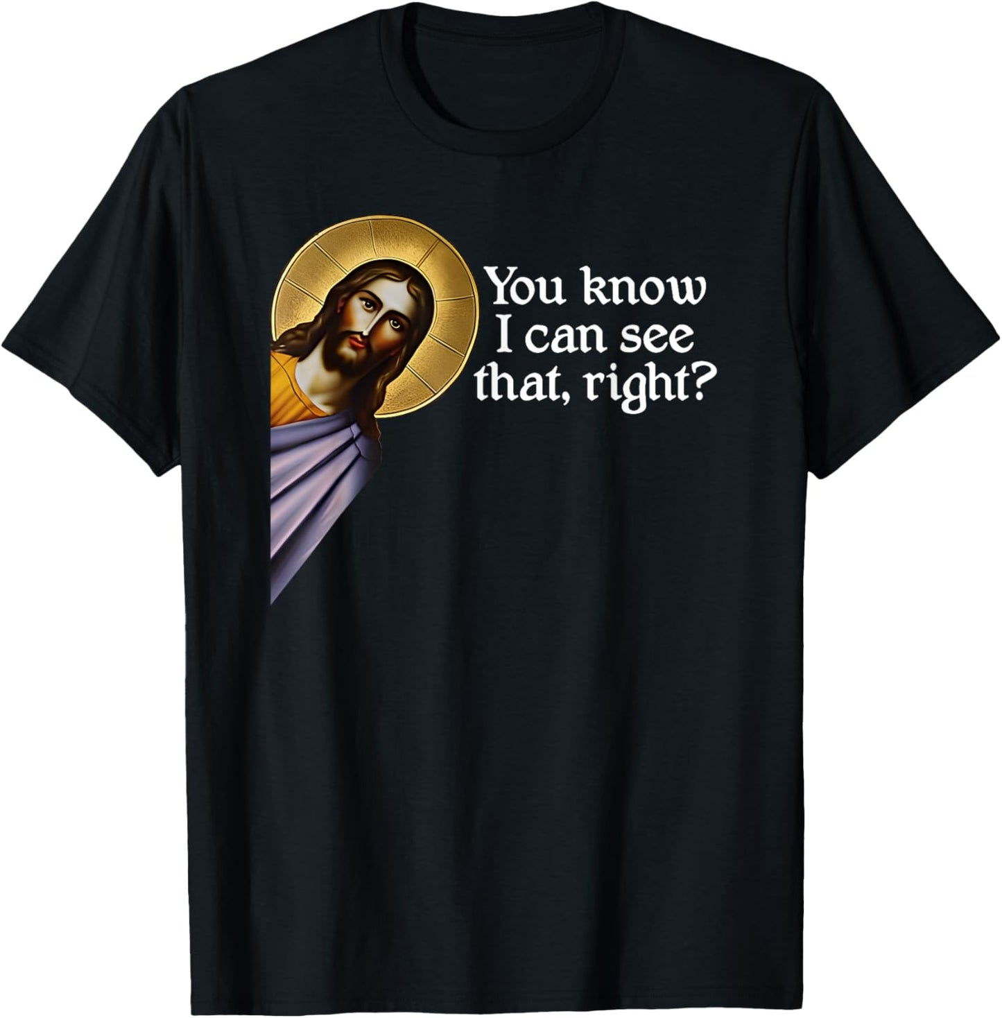 Jesus, You Know I Can See That, Right? Jesus I saw that. T-Shirt - T-Shirt | Black