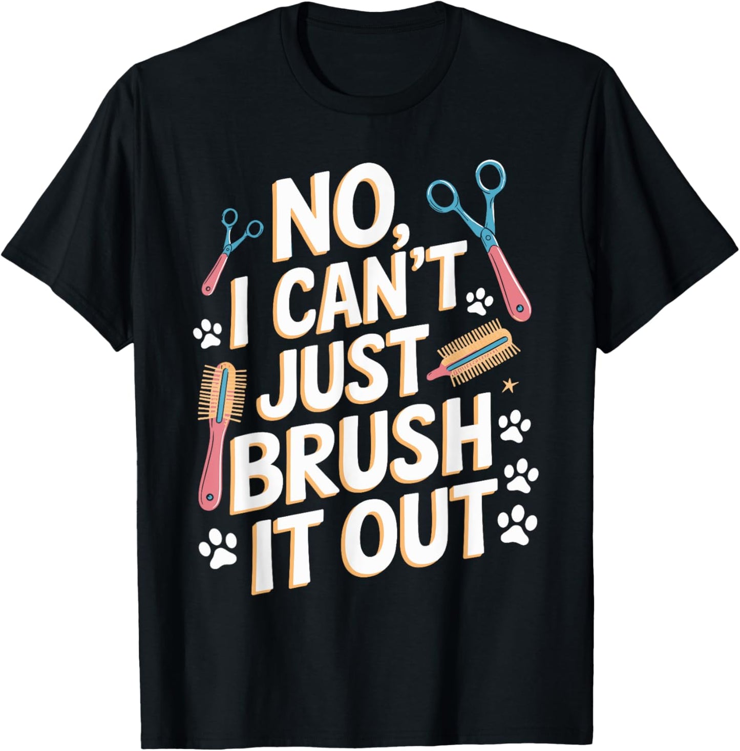 No, I Can't Just Brush It Out Groomer T Shirt Funny Groomer T-Shirt - T-Shirt | Black