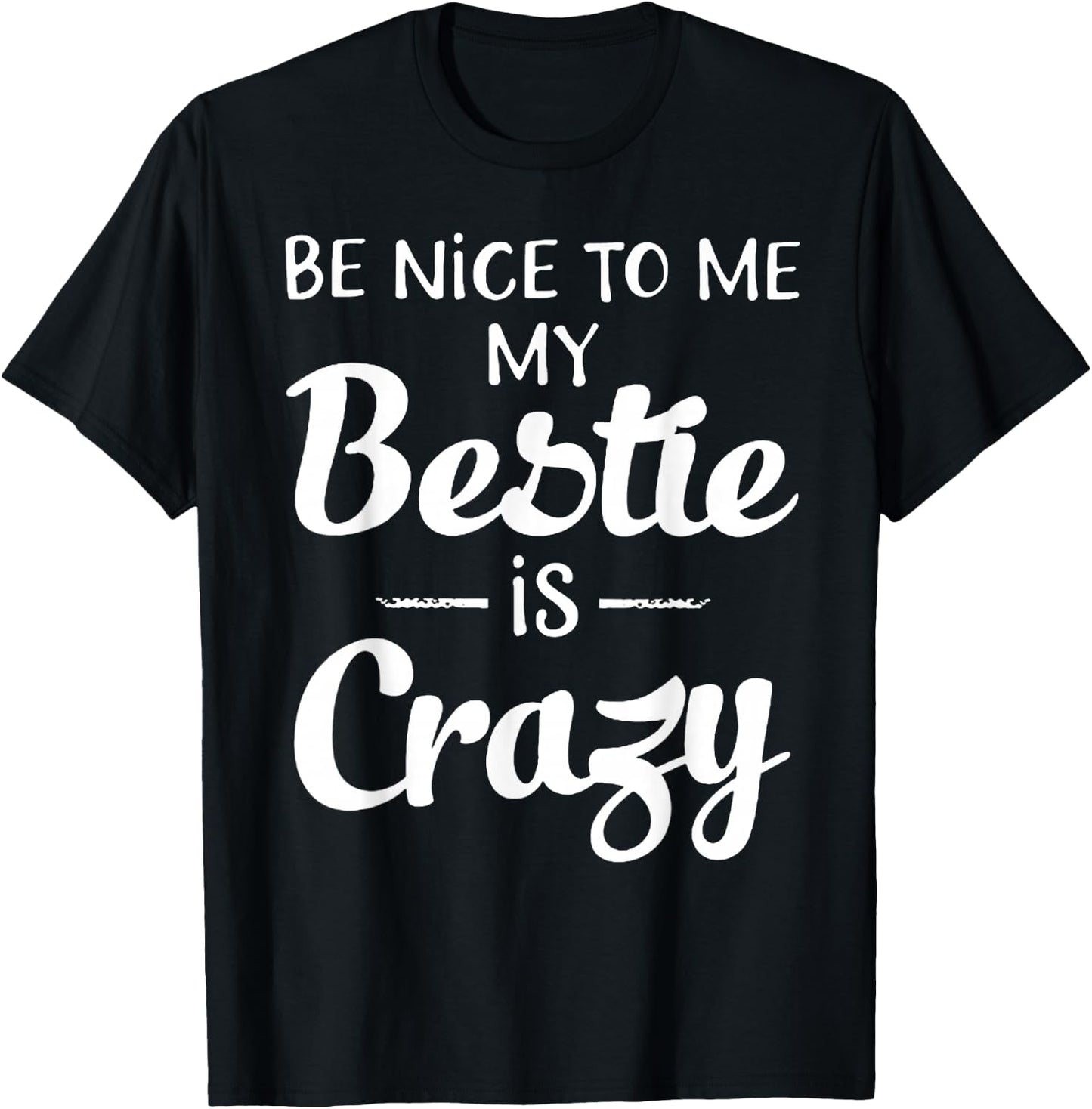 Be Nice to Me My Bestie is Crazy Gift Best Friends T-Shirt - T-Shirt | Black