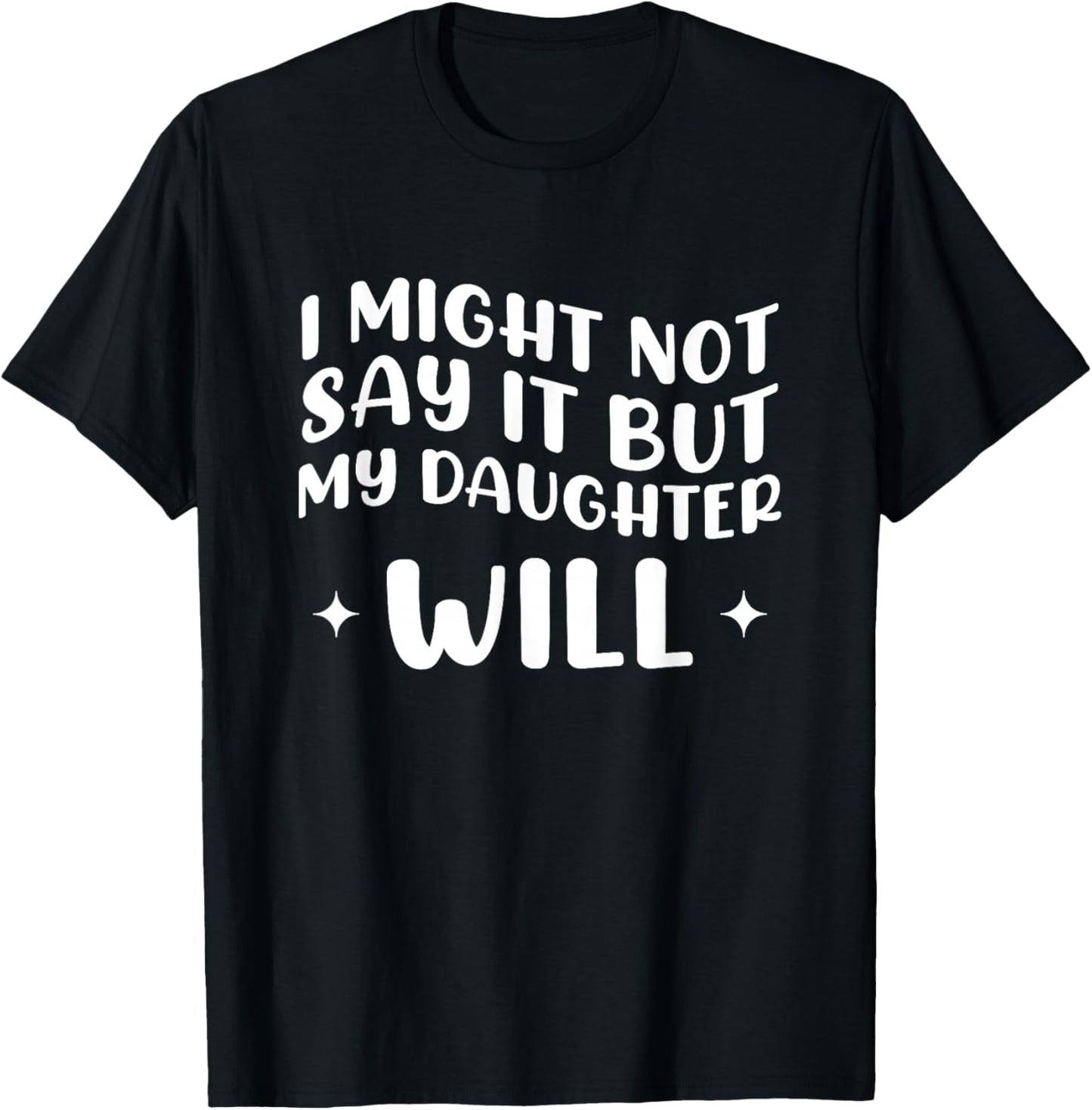 I Might Not Say It But My Daughter Will T-Shirt - T-Shirt | Black