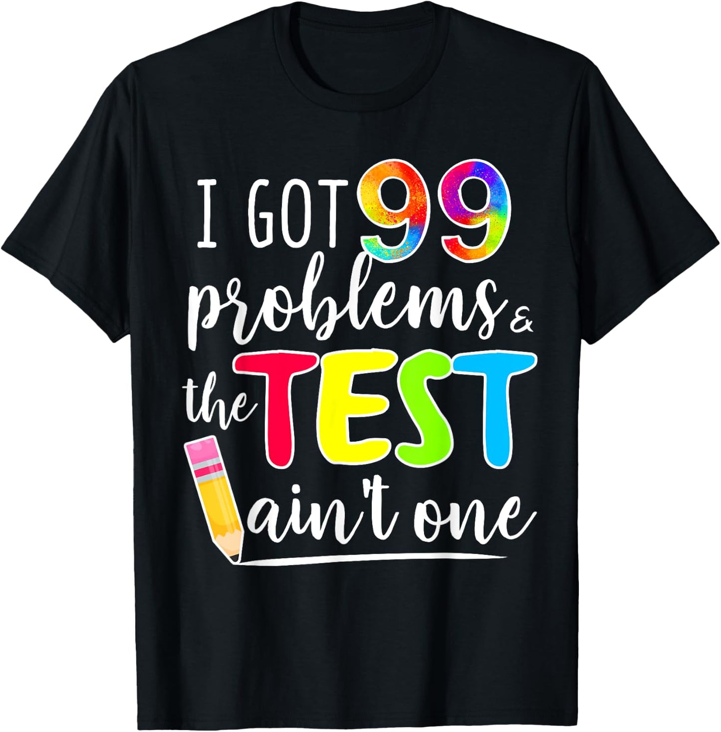 I Got 99 Problems, Test Day Motivational for Teachers T-Shirt - T-Shirt | Black