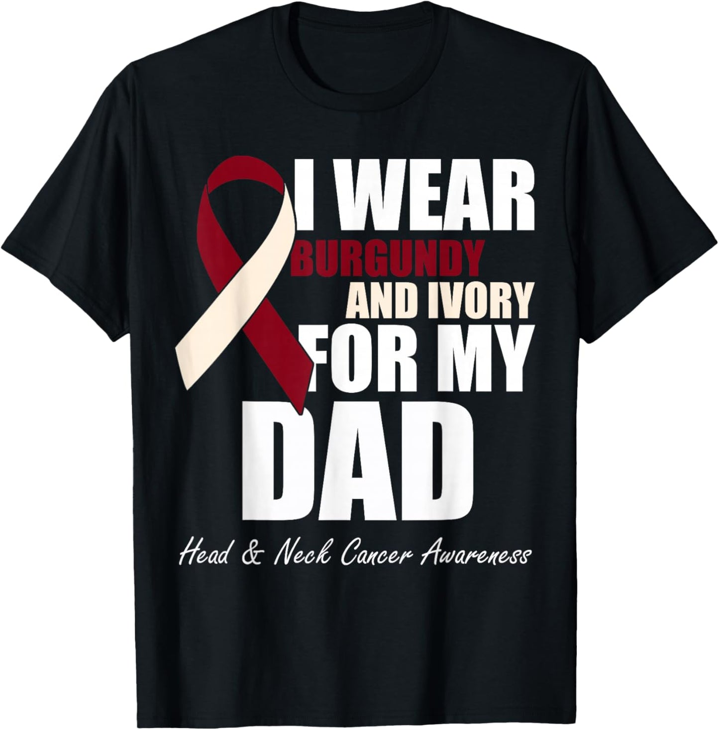 I Wear Burgundy Ivory For My Dad Oral Head Neck Cancer T-Shirt - T-Shirt | Black