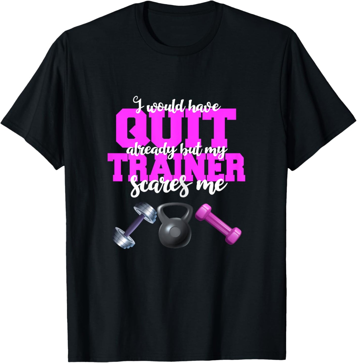 I Would Have Quit But My Trainer Scares Me Weight Exercise T-Shirt - T-Shirt | Black