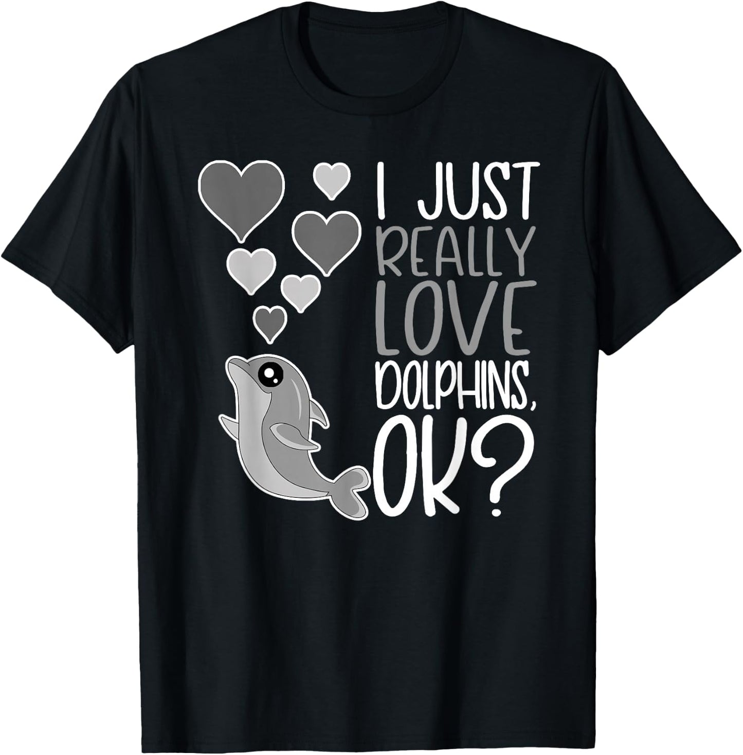 I Just Really Love Dolphins OK T-Shirt - T-Shirt | Black