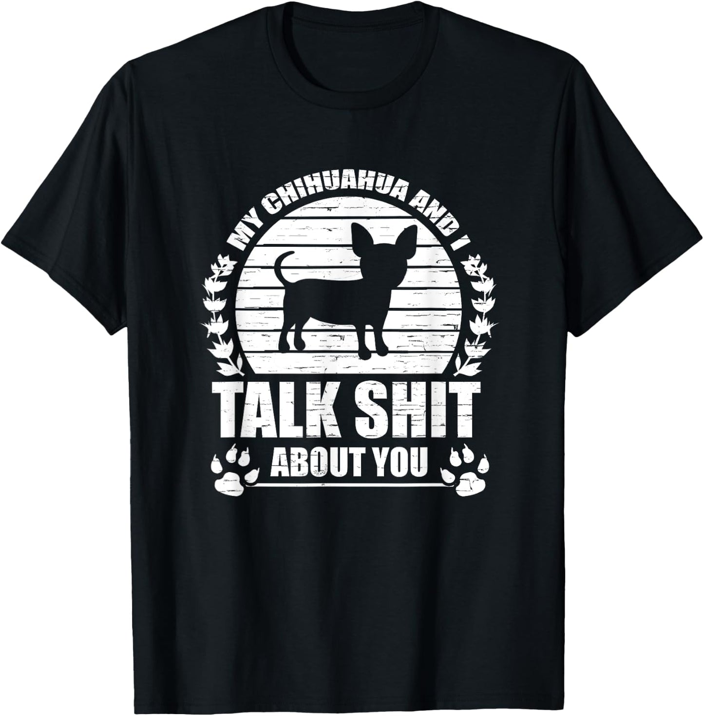 My Chihuahua And I Talk Shit About You Funny Dog Lover Gift Men Women T-Shirt - T-Shirt | Black