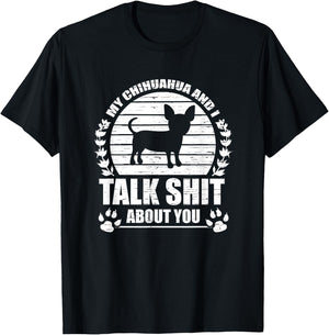 My Chihuahua And I Talk Shit About You Funny Dog Lover Gift Men Women T-Shirt - T-Shirt | Black