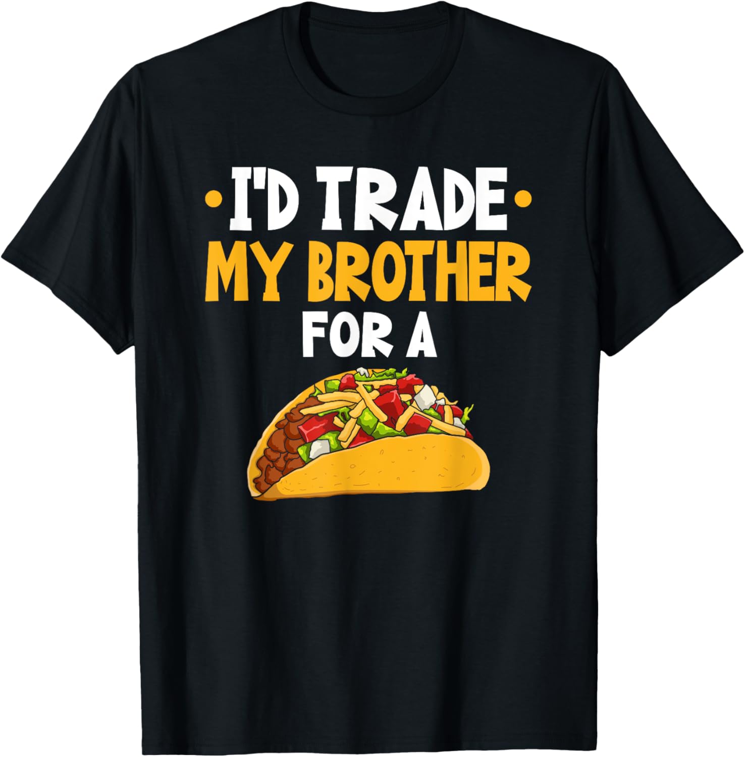 I'd Trade My Brother For A Taco T-Shirt - T-Shirt | Black