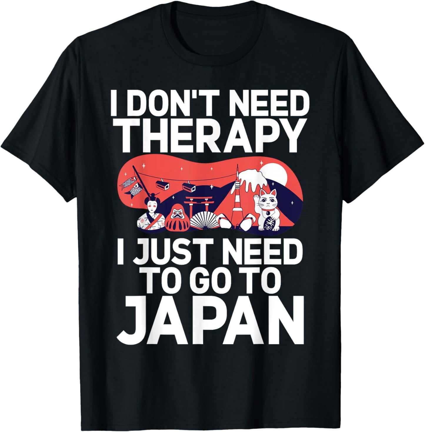 I dont need Therapy i just need to go to Japan Japanese T-Shirt - T-Shirt | Black