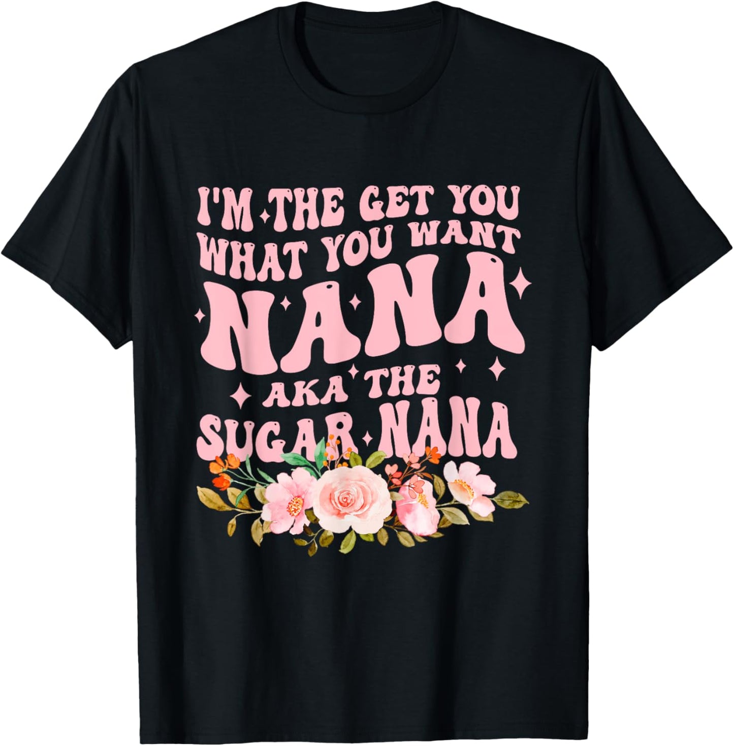 I'm The Get You What You Want Nana Aka The Sugar Nana T-Shirt - T-Shirt | Black