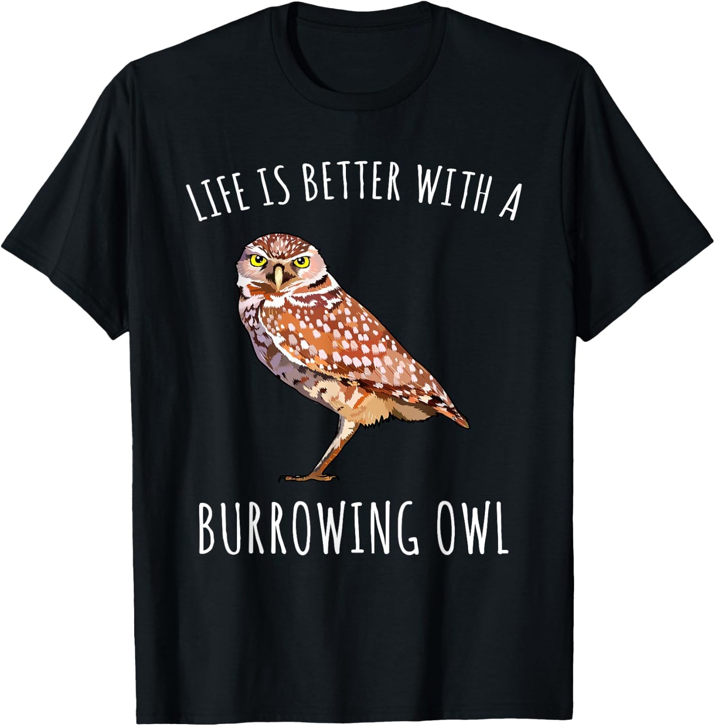 Life Is Better With A Burrowing Owl Bird Lover T-Shirt - T-Shirt | Black