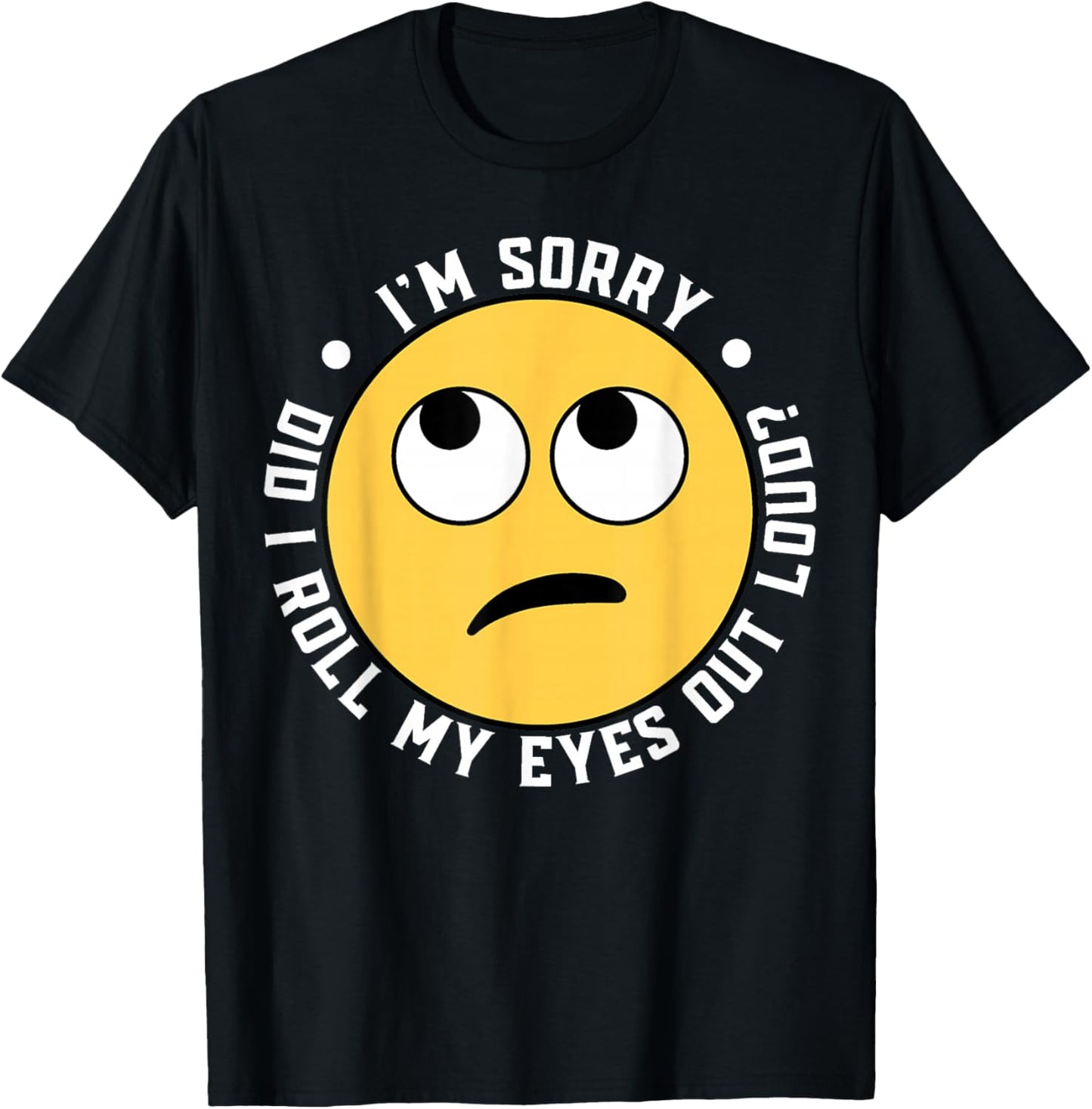 I'm Sorry Did I Roll My Eyes Out Loud T-Shirt - T-Shirt | Black