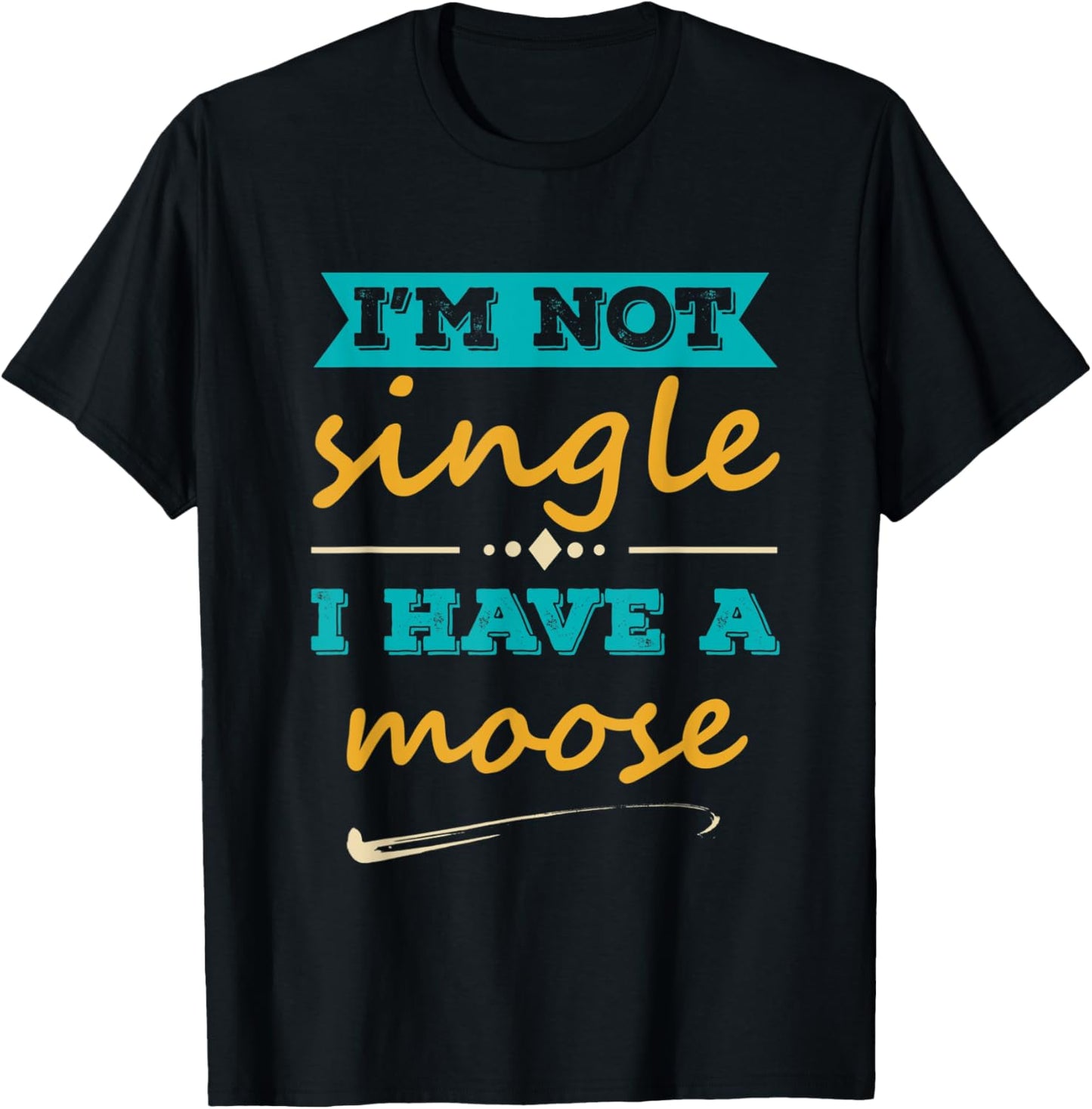 I am Not Single I Have a moose Funny moose Lover Quote T-Shirt - T-Shirt | Black