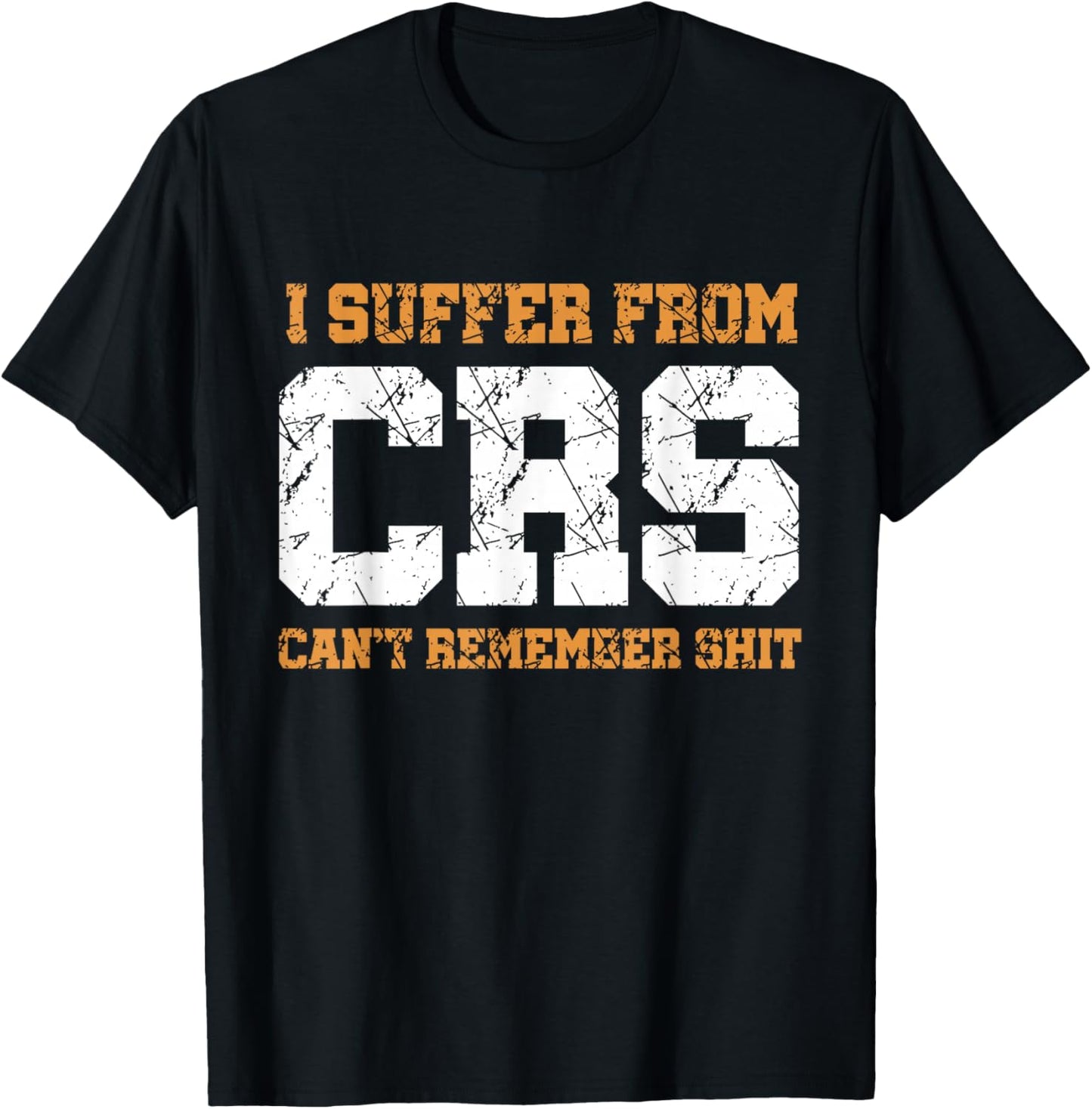 Funny Sarcastic : I Suffer From CRS Can't Remember Shit T-Shirt - T-Shirt | Black
