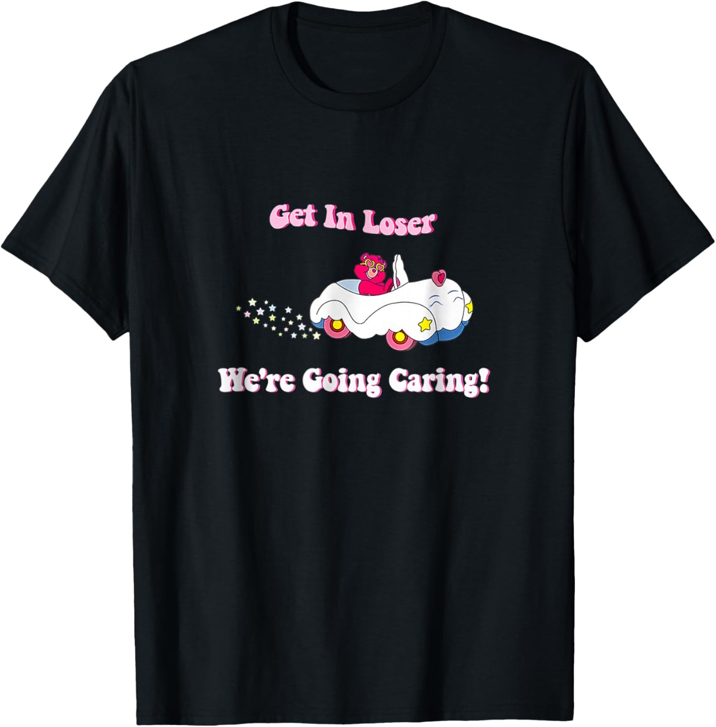 Get In Loser We're Going Caring Funny Cute Bear T-Shirt - T-Shirt | Black