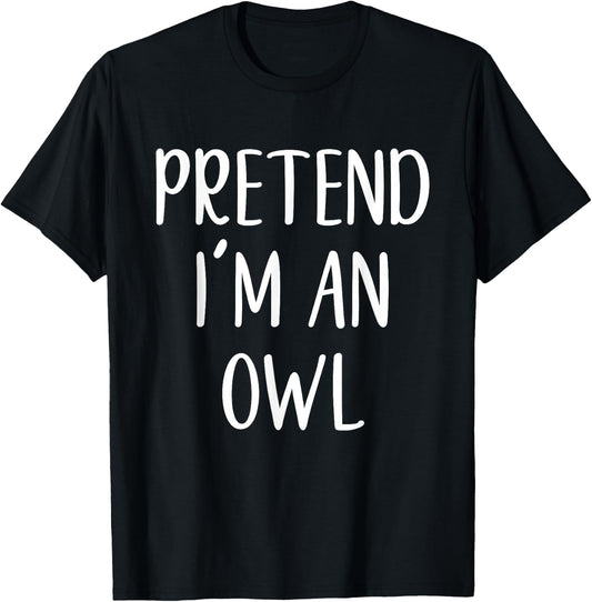Pretend I'm An Owl Costume Halloween Funny Easy Adult Kid T-Shirt - T-Shirt | Black