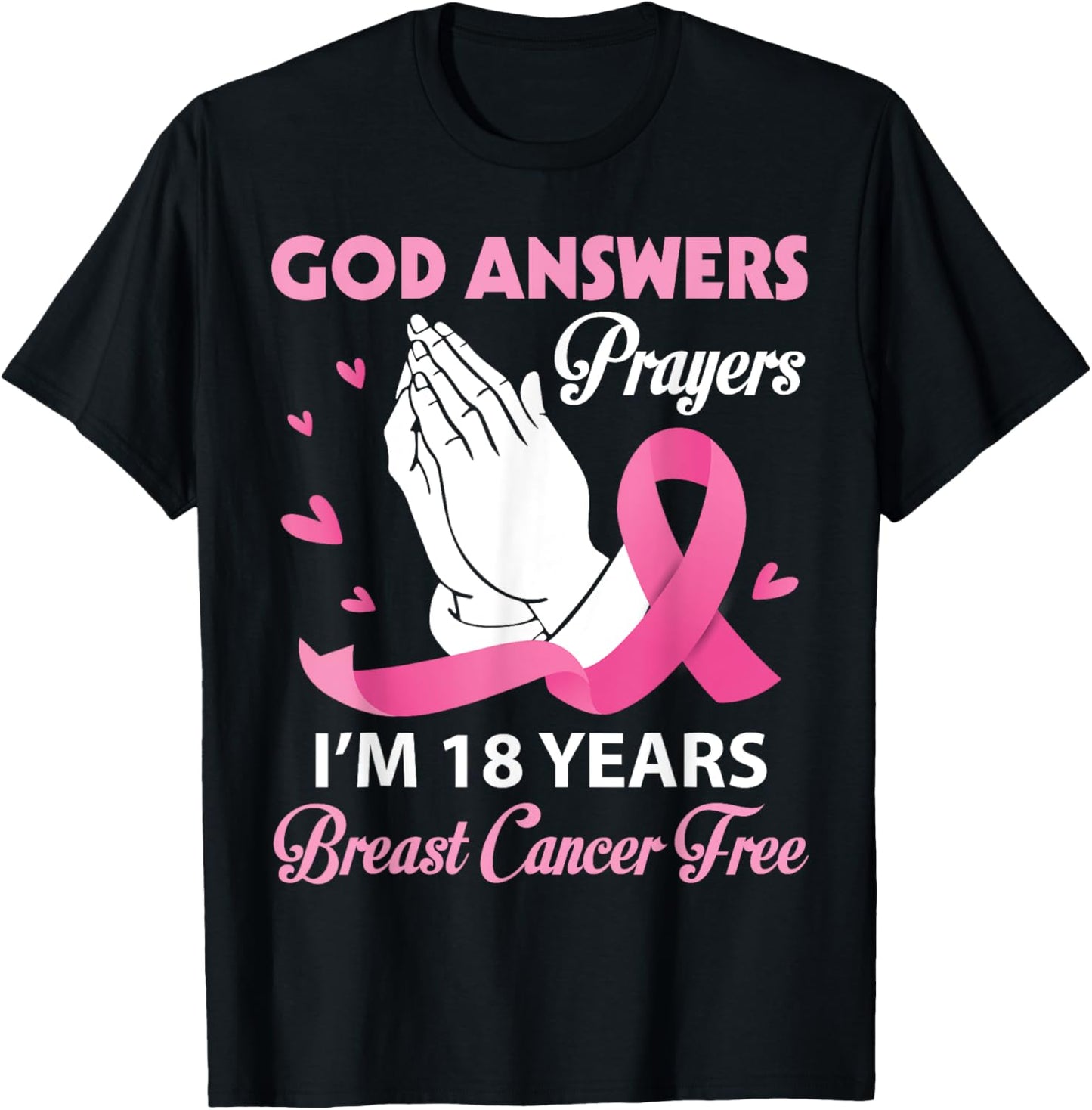 God Answers Prayers I'm 18 Years Breast Cancer Free Survivor T-Shirt - T-Shirt | Black