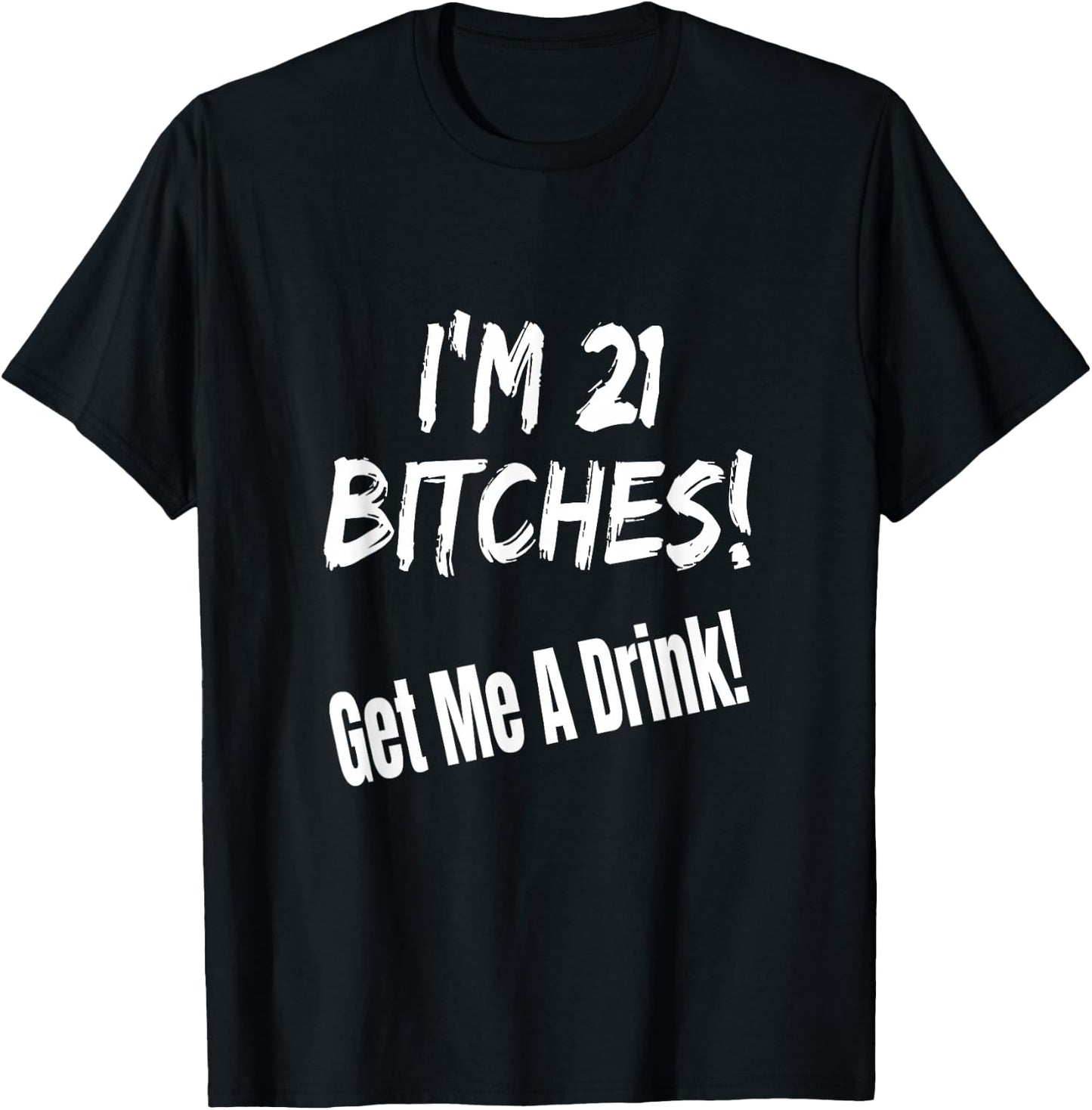 I'm 21 Bitches! Get Me A Drink Funny Birthday Gift Drinking T-Shirt - T-Shirt | Black