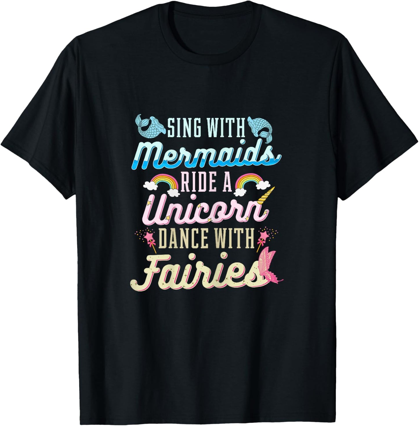 Sing With Mermaids Ride a Unicorn Dance With Fairies Gift T-Shirt - T-Shirt | Black