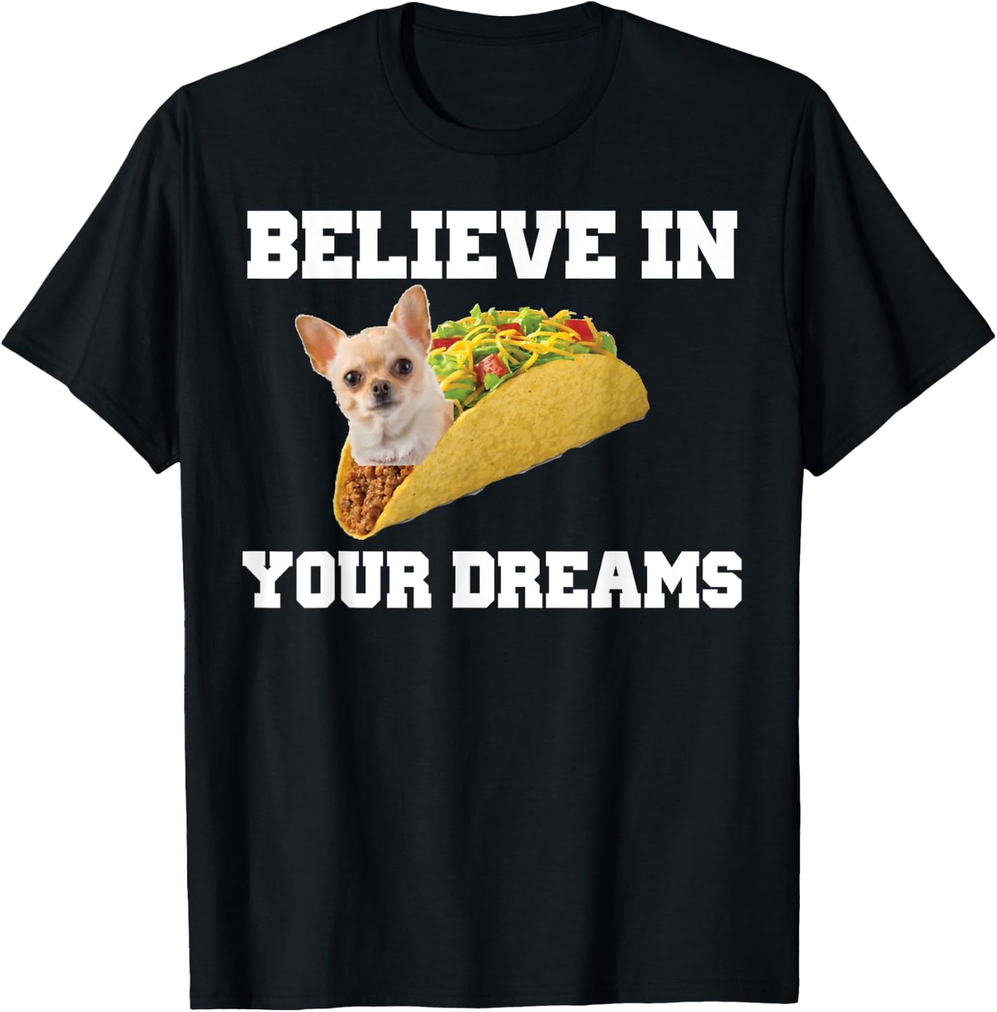 Believe In Your Dreams Shirt Chihuahua Taco T-Shirt - T-Shirt | Black