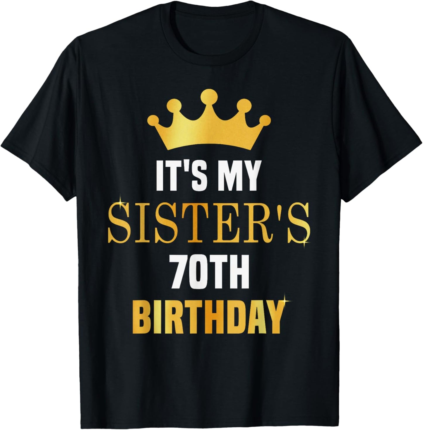Its My Sister's 70th Birthday 70 Years Old Golden Bday T-Shirt - T-Shirt | Black