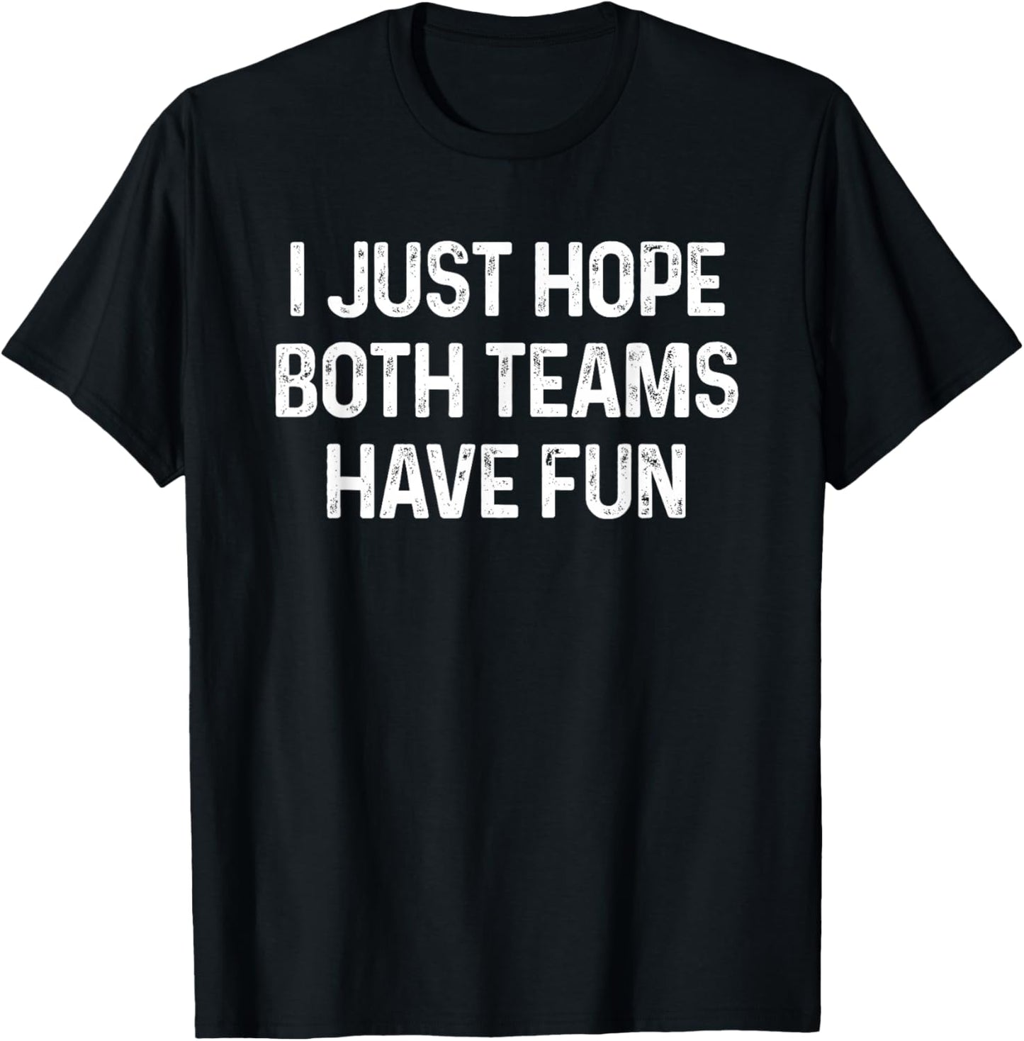 I Just Hope Both Teams Have Fun T-Shirt - T-Shirt | Black