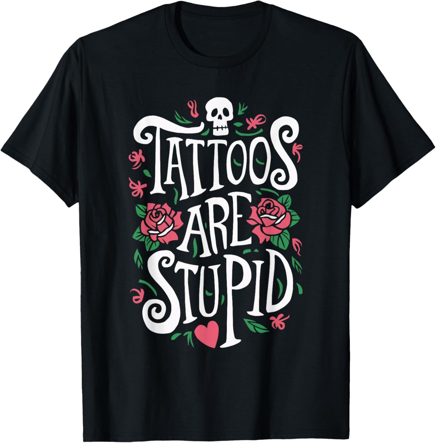 Tattoos Are Stupid T-Shirt - T-Shirt | Black