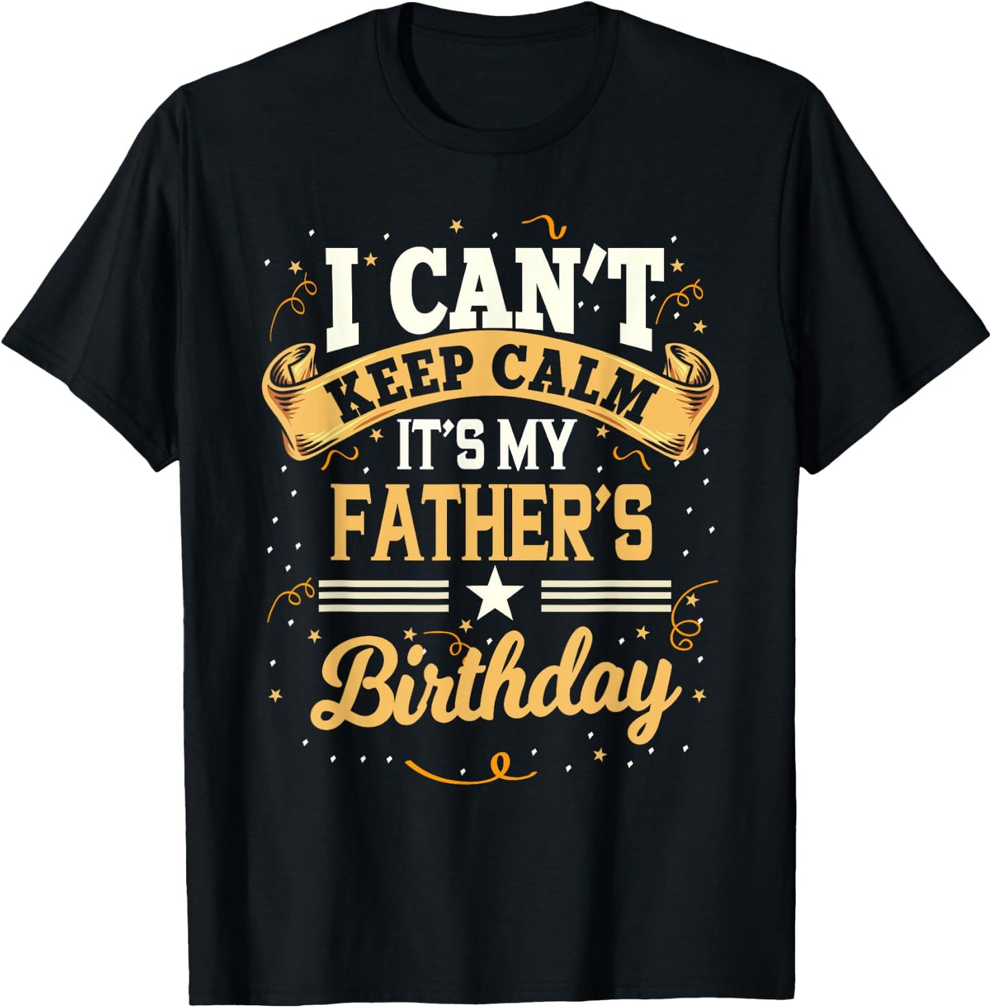 I Can't Keep Calm It's My Father Birthday Party Gift T-Shirt - T-Shirt | Black