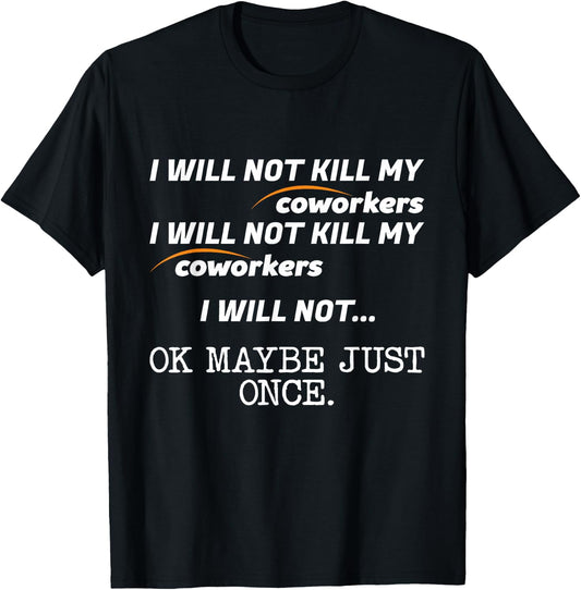 I Will Not Kill My Coworkers Ok Maybe Just Once Funny Gift T-Shirt - T-Shirt | Black