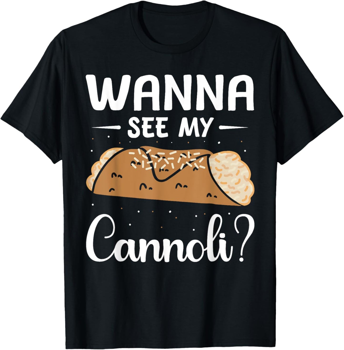 Italy Food Cannoli Lover Cannoli Wanna See My Cannoli? T-Shirt - T-Shirt | Black