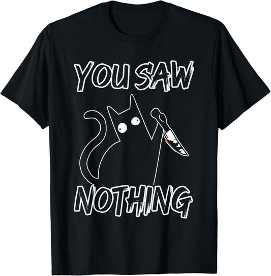 You Saw Nothing Black Cat Sarcasm Murder Murderer T-Shirt - T-Shirt | Black