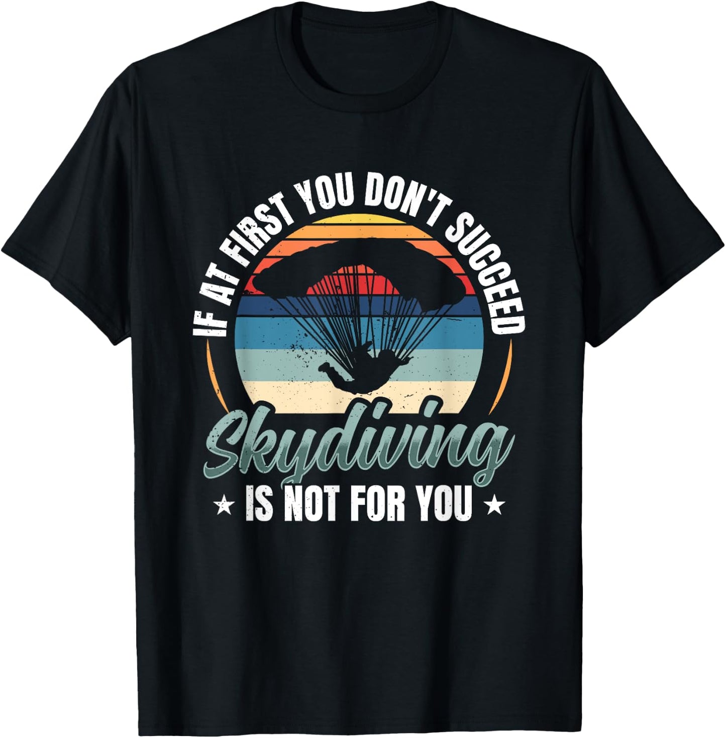 If At First You Don't Succeed Skydiving Is Not For You Sky T-Shirt - T-Shirt | Black