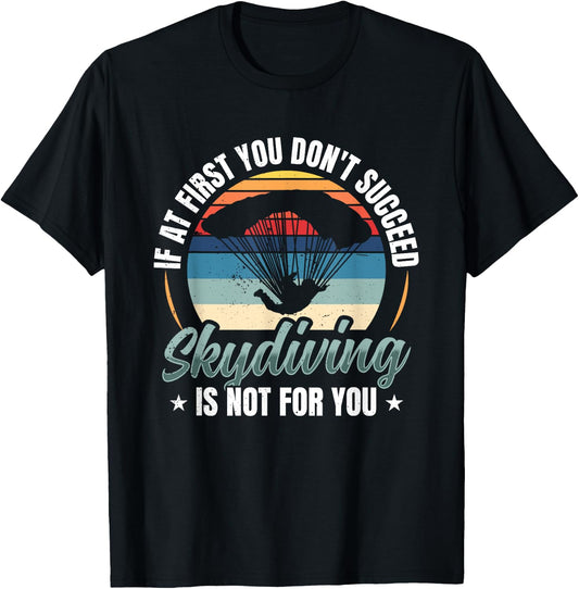 If At First You Don't Succeed Skydiving Is Not For You Sky T-Shirt - T-Shirt | Black