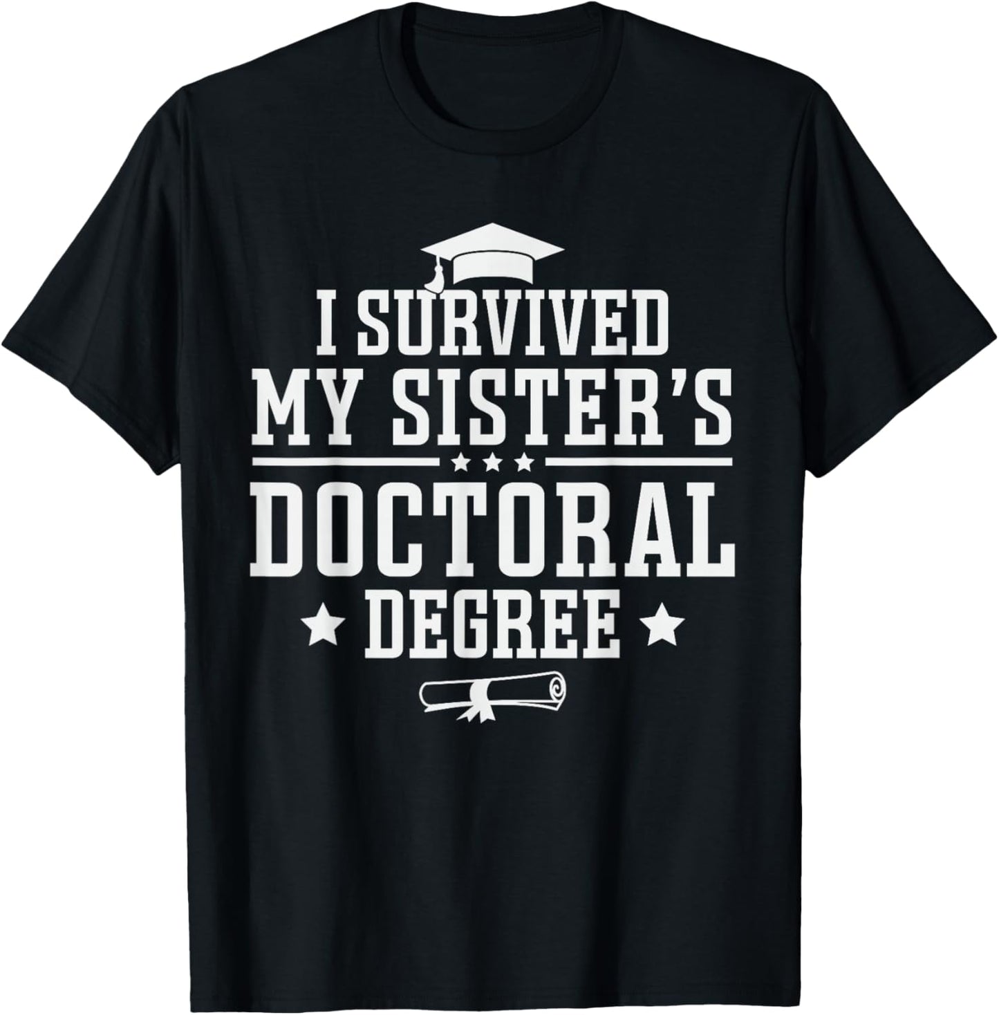 I Survived My Sisters Doctoral Degree Proud Brother Sibling T-Shirt - T-Shirt | Black