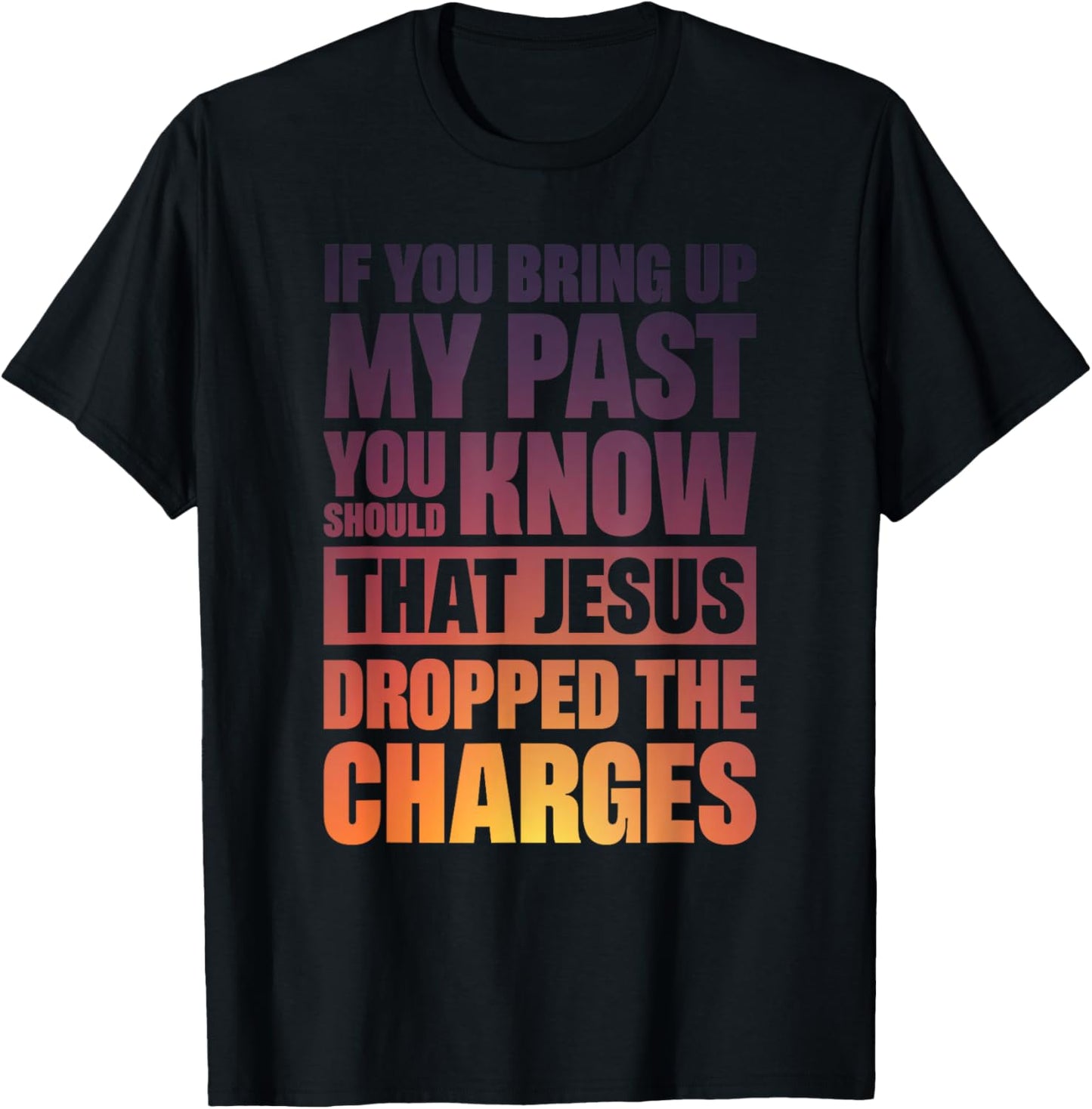 If You Bring Up My Past You Should Know That Jesus Dropped T-Shirt - T-Shirt | Black