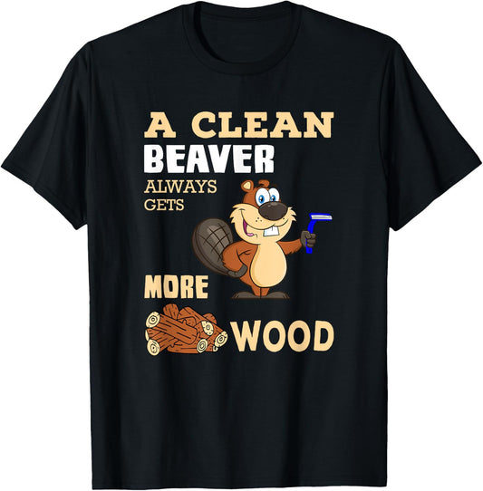 A Clean Beaver Always Gets More Wood Adult Humor T-Shirt - T-Shirt | Black