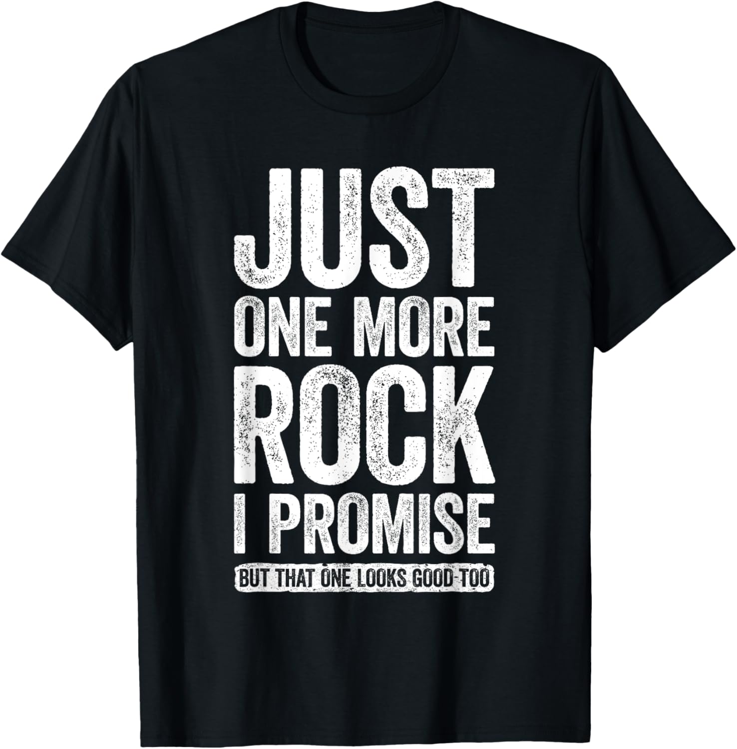 Just One More Rock I Promise Geologist Shirt T-Shirt - T-Shirt | Black