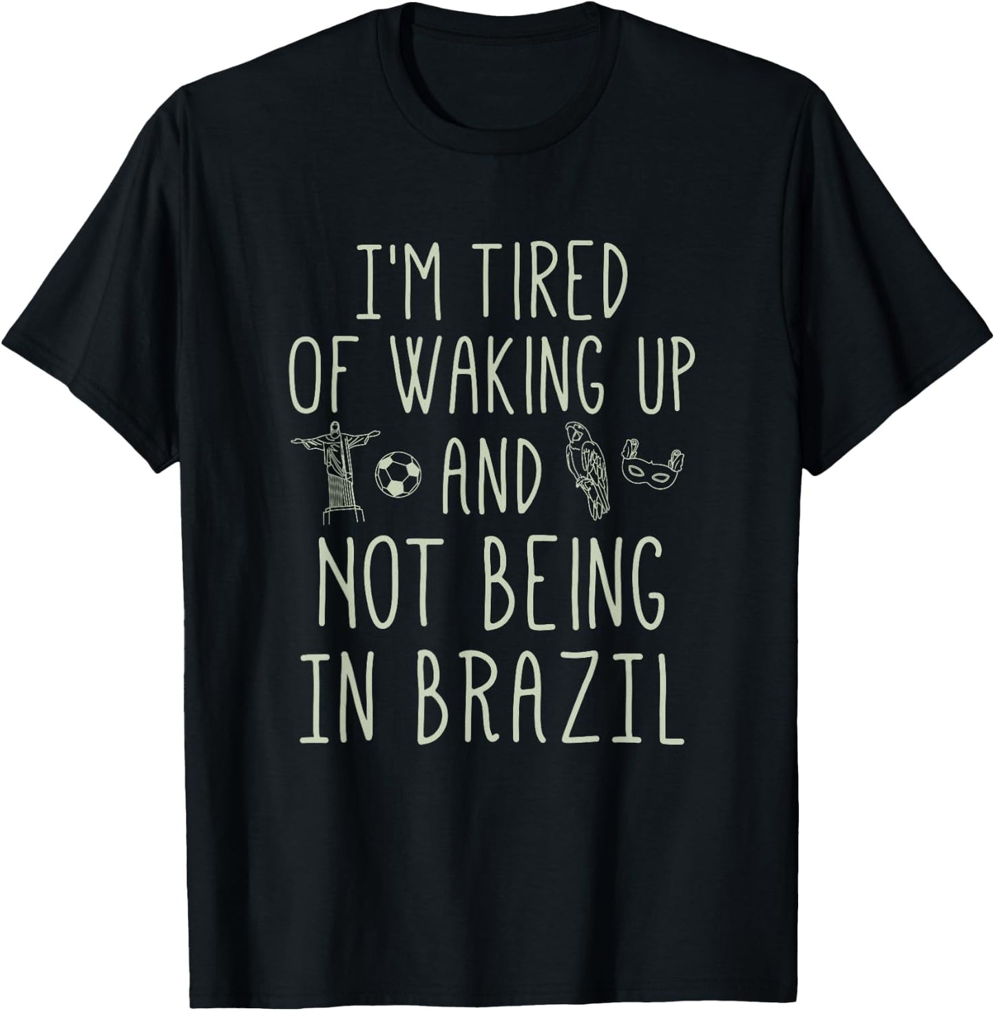 I’m Tired of Waking Up and Not Being In Brazil - Brazilian T-Shirt - T-Shirt | Black