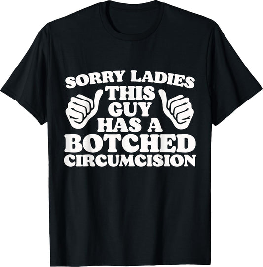Sorry Ladies This Guy Has A Botched Circumcision Adult Humor T-Shirt - T-Shirt | Black