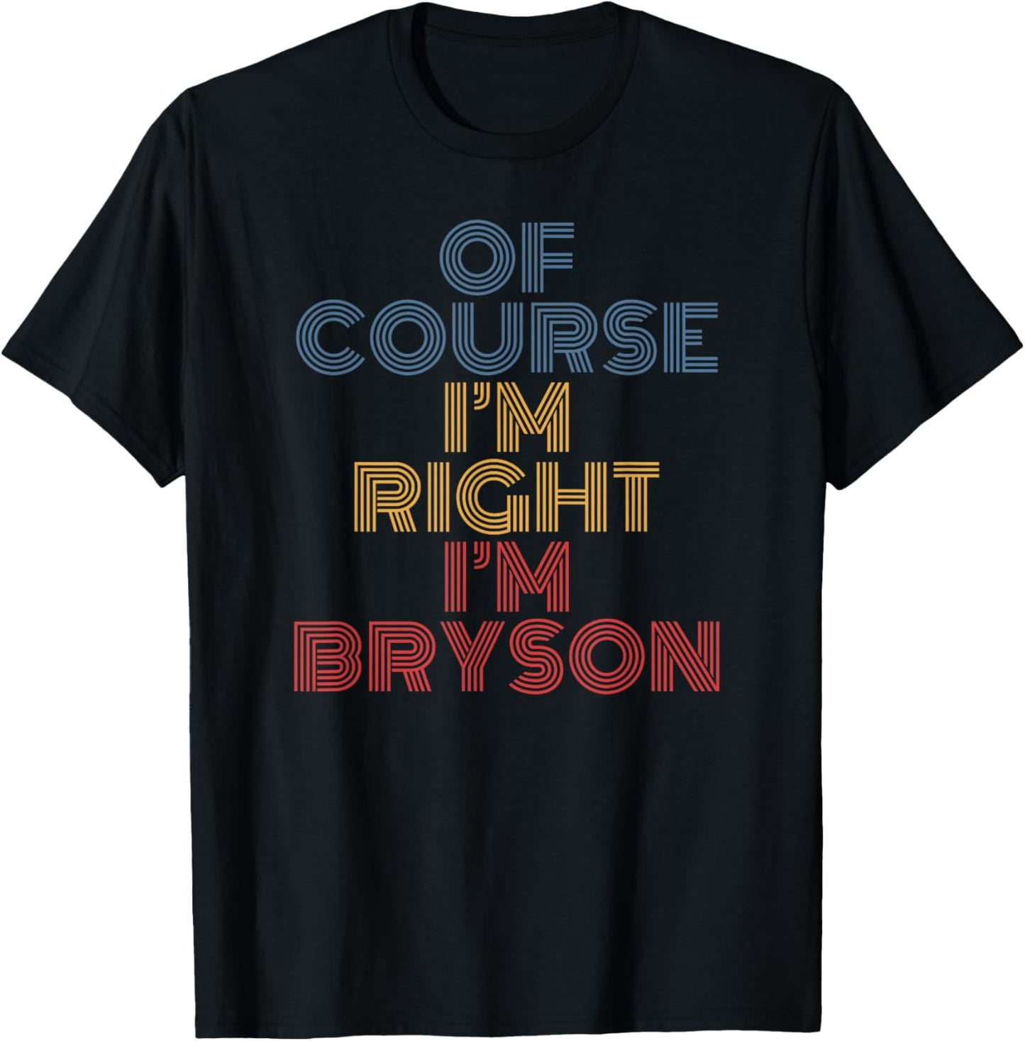 Oh Course I'm Right I'm Bryson Personalized Name funny T-Shirt - T-Shirt | Black