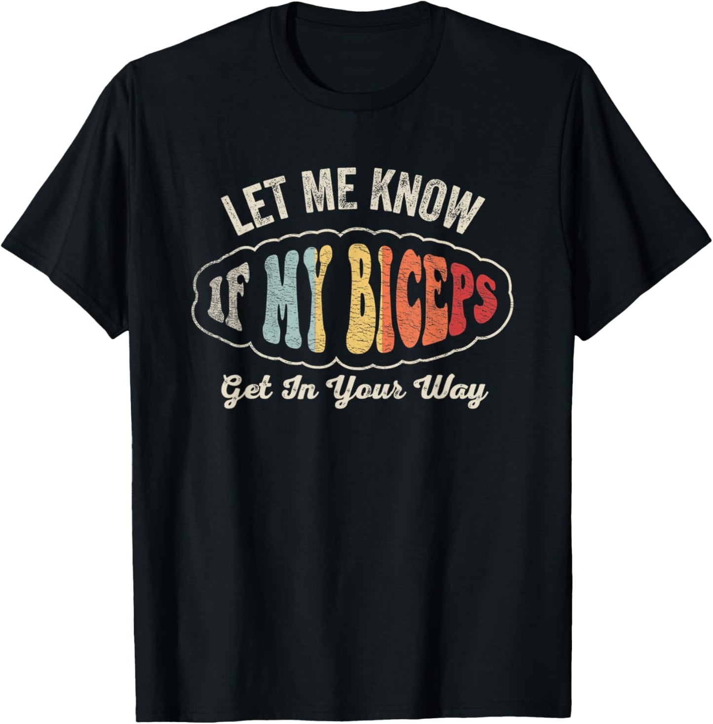 Retro Let Me Know If My Biceps Get In Your Way Gym Workout T-Shirt - T-Shirt | Black