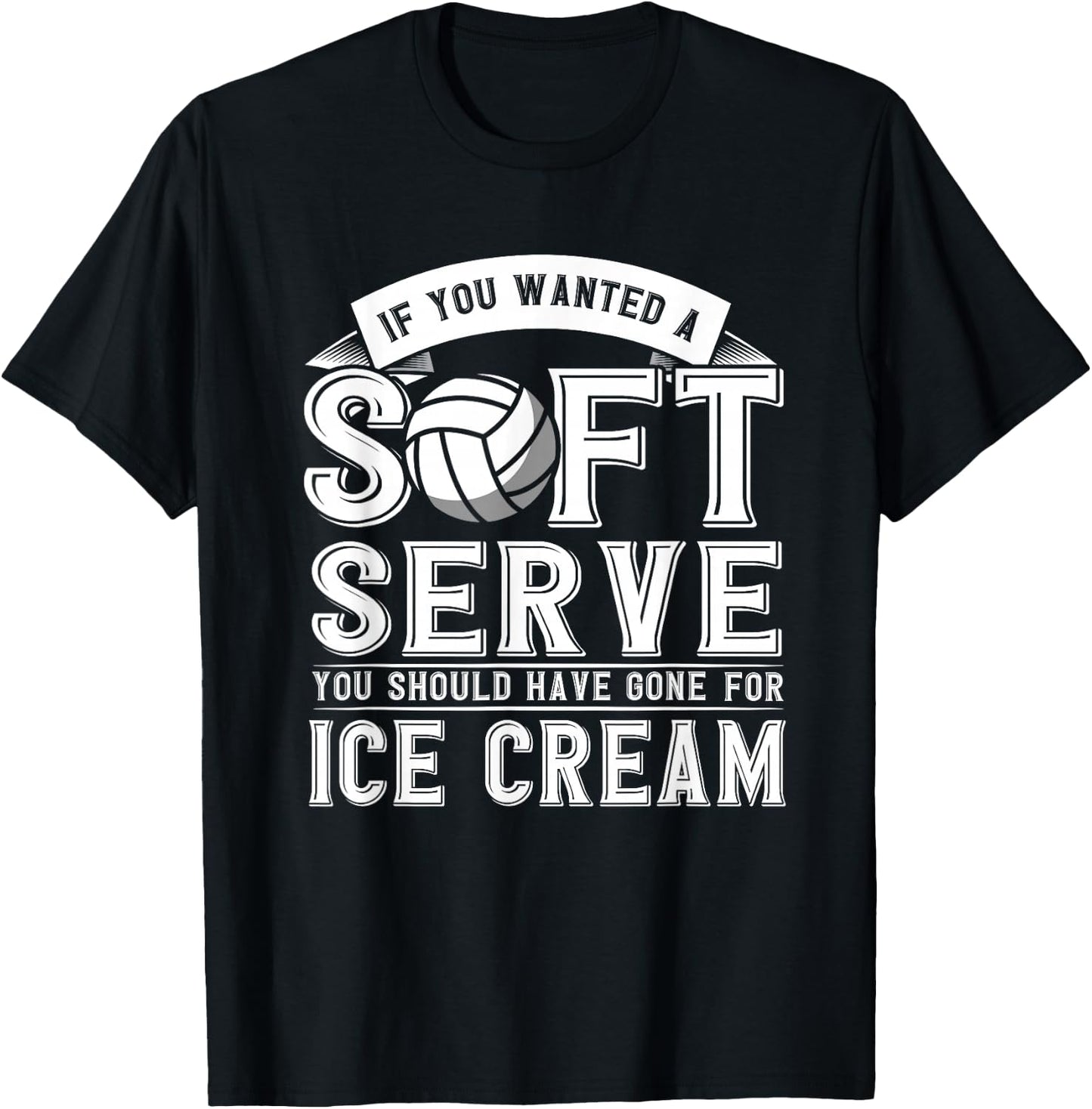If You Wanted A Soft Serve Should Gone Ice Cream Volleyball T-Shirt - T-Shirt | Black