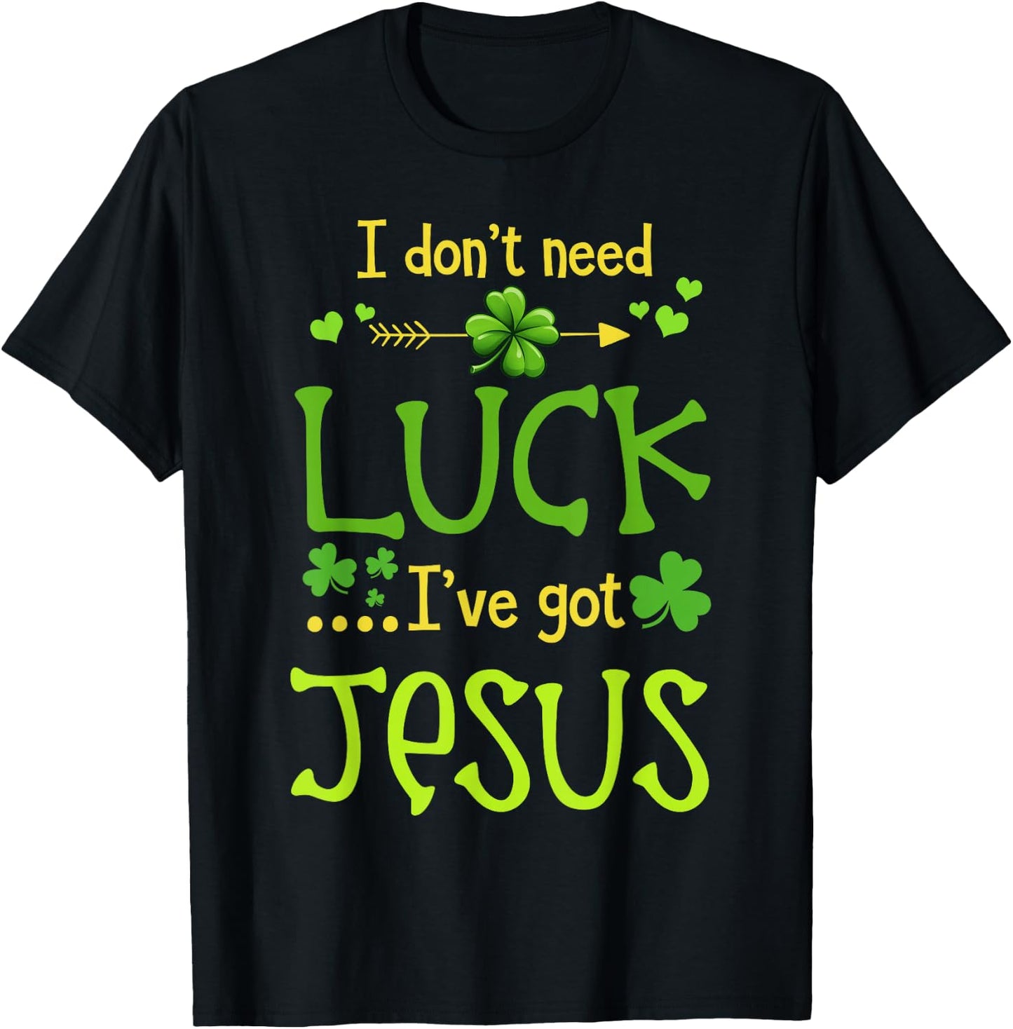 St Patrick's Day Christian I Don't Need Luck I Have Jesus T-Shirt - T-Shirt | Black