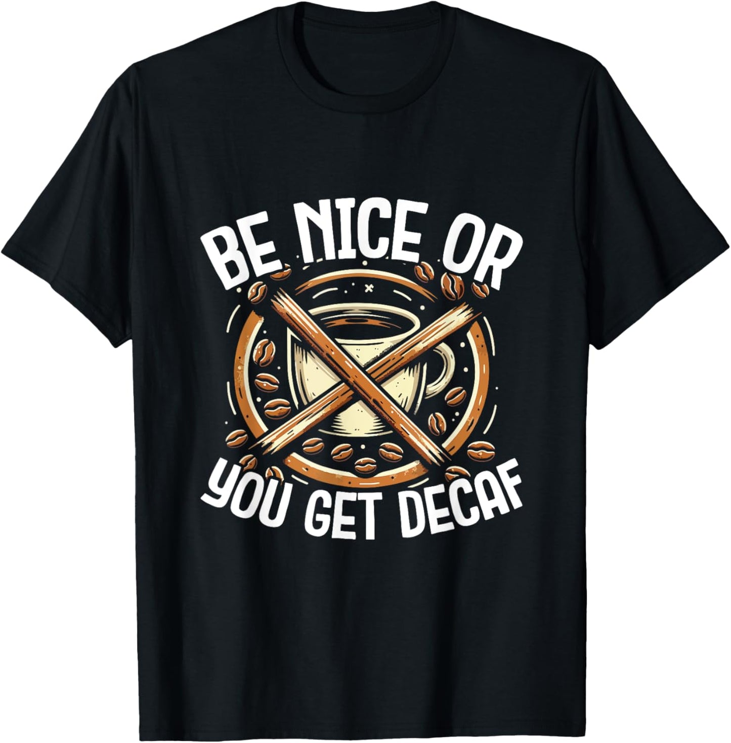 Be Nice Or You Get Decaf - For Coffee Lovers and Baristas T-Shirt - T-Shirt | Black