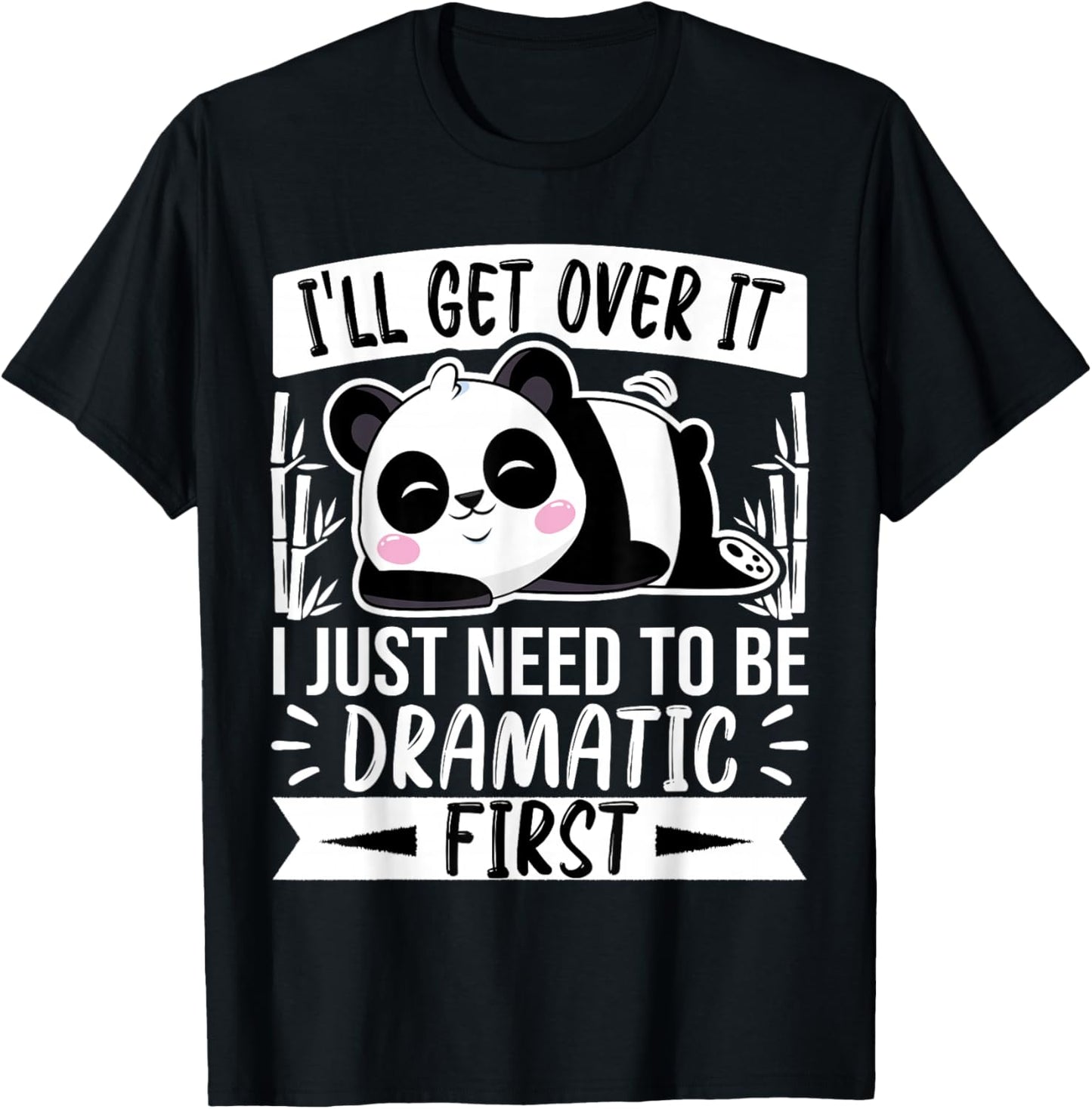 I'll Get Over It I Just Need to Be Dramatic First - Panda T-Shirt - T-Shirt | Black