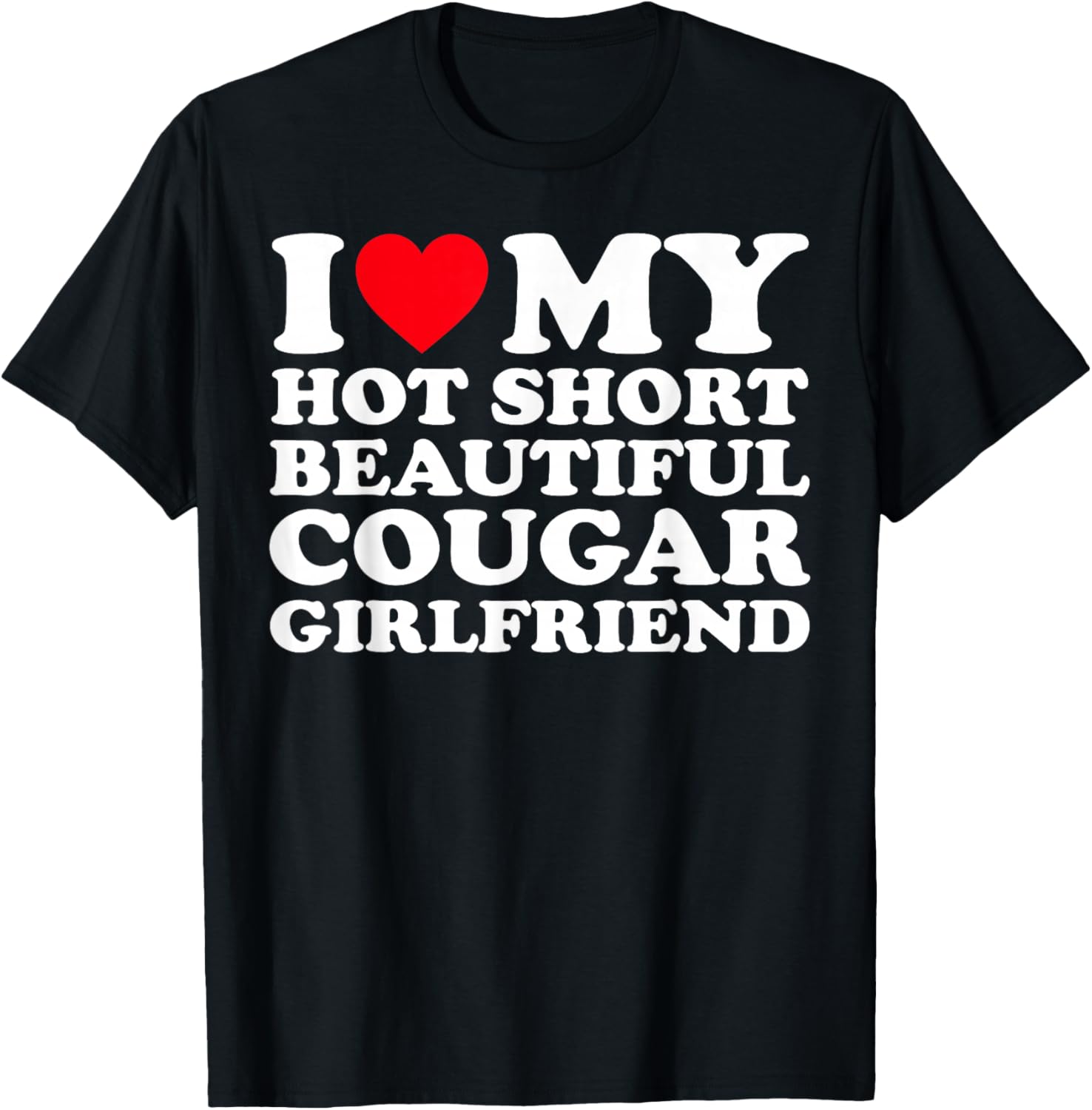 I Love My Hot Short Beautiful Cougar Girlfriend GF T-Shirt - T-Shirt | Black
