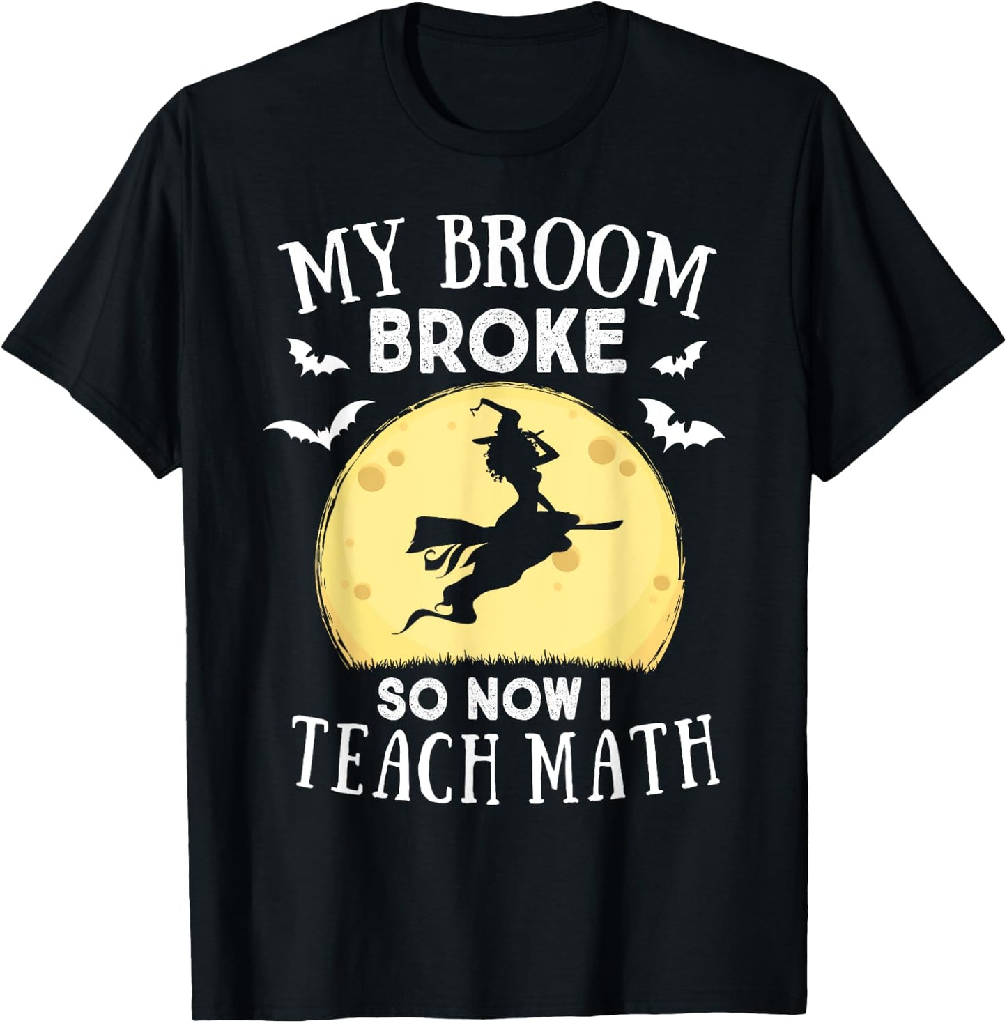 My Broom Broke So Now I Teach Math Teacher Halloween Costume Women T-Shirt - T-Shirt | Black