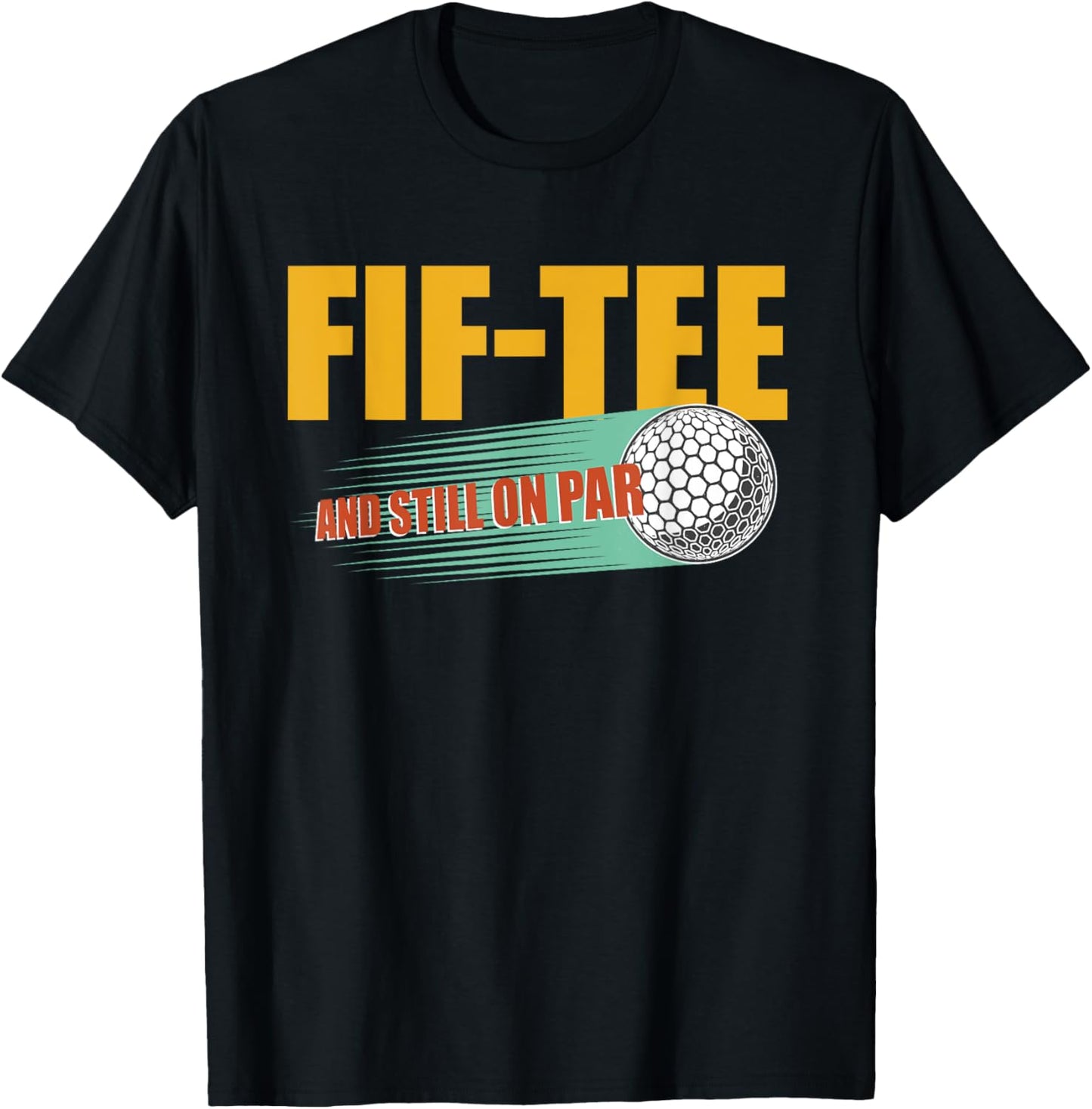 Fif- and Still on Par 50th Birthday Golf 50 Year Old Golf T-Shirt - T-Shirt | Black