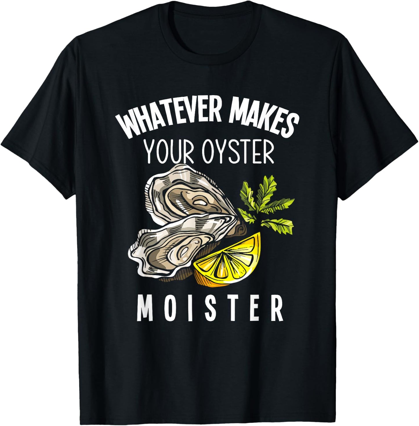 Moister Oyster Moist Funny Oyster Lover Mollusc Oyster T-Shirt - T-Shirt | Black