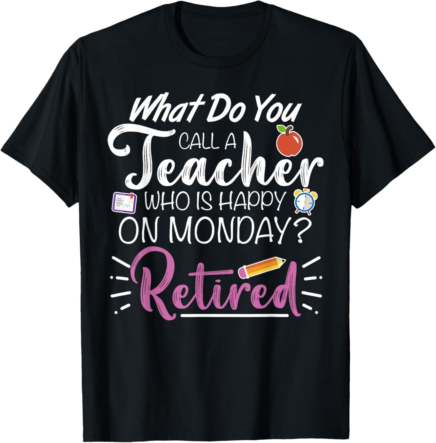 What Do You Call a Teacher Who is Happy on Monday Retired T-Shirt - T-Shirt | Black