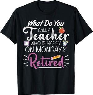 What Do You Call a Teacher Who is Happy on Monday Retired T-Shirt - T-Shirt | Black